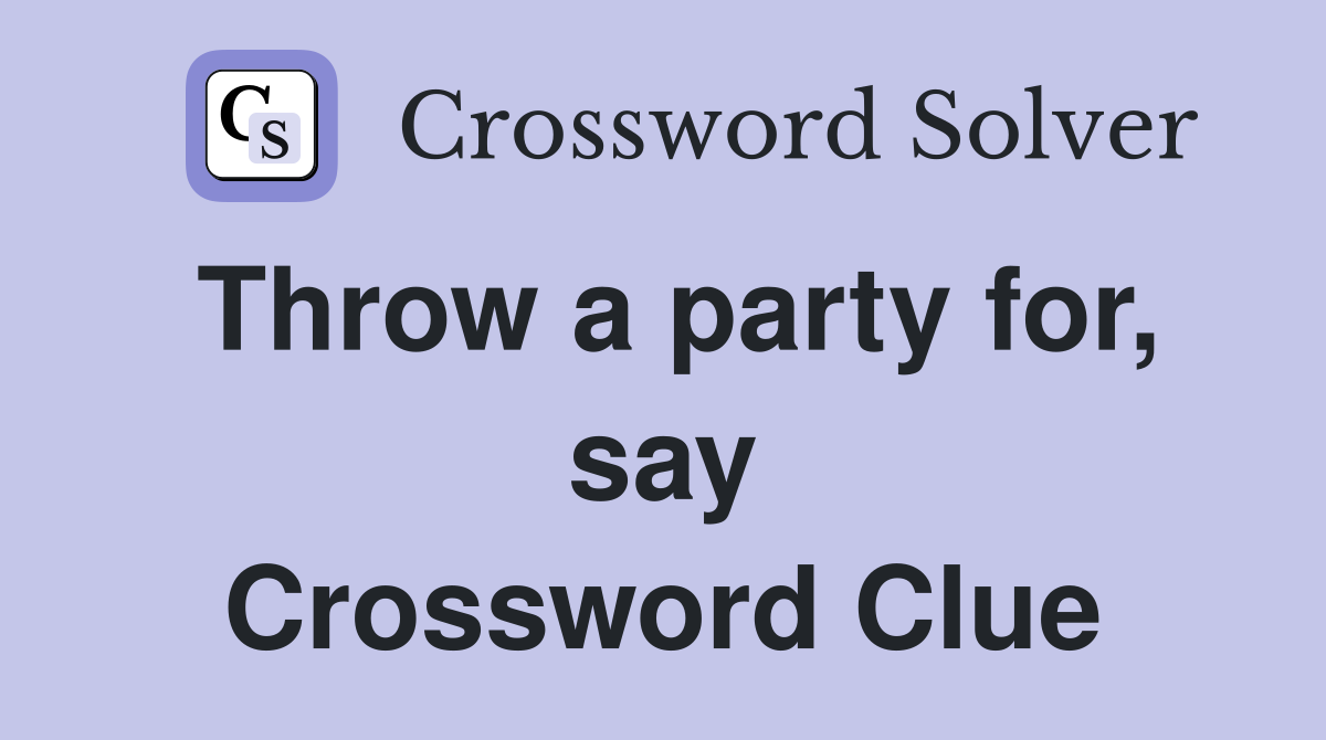Throw a party for, say Crossword Clue