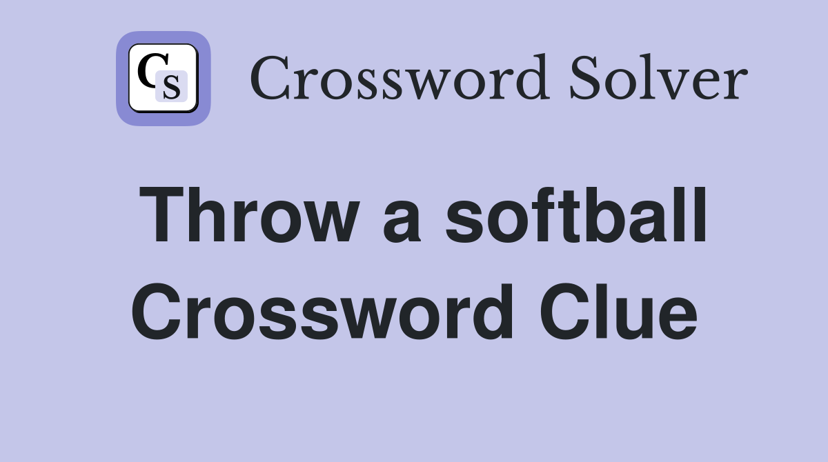 Throw a softball Crossword Clue