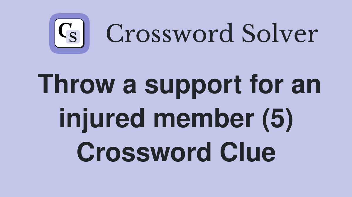 Throw a support for an injured member (5) Crossword Clue
