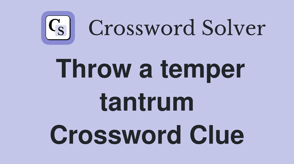 Throw a temper tantrum Crossword Clue