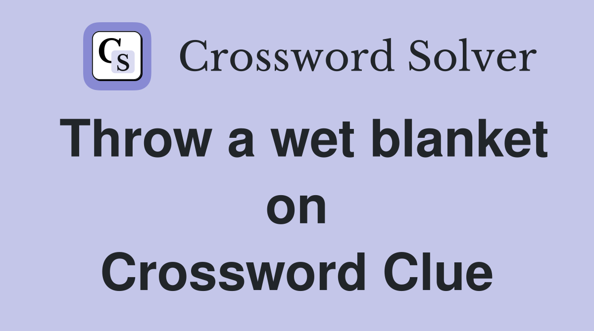 Throw a wet blanket on Crossword Clue
