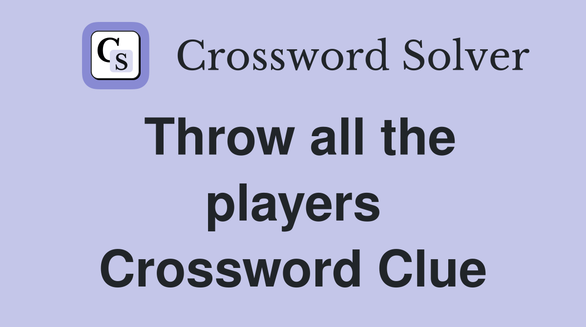 Throw all the players Crossword Clue