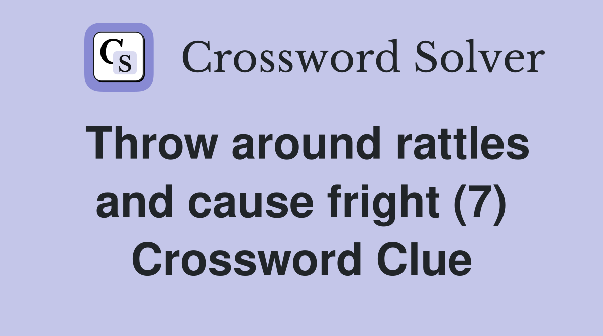 Throw around rattles and cause fright (7) Crossword Clue