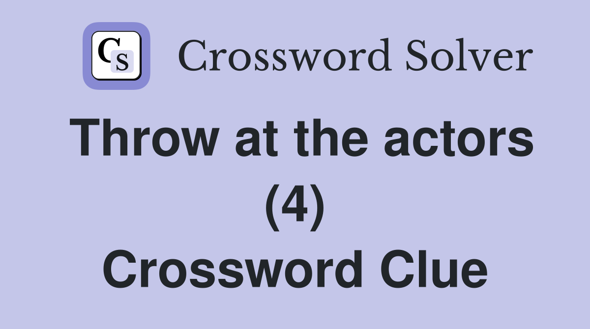 Throw at the actors (4) Crossword Clue