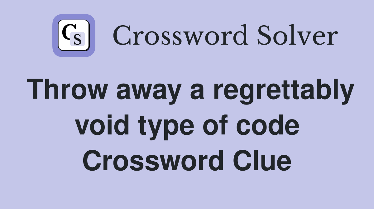 Throw away a regrettably void type of code Crossword Clue