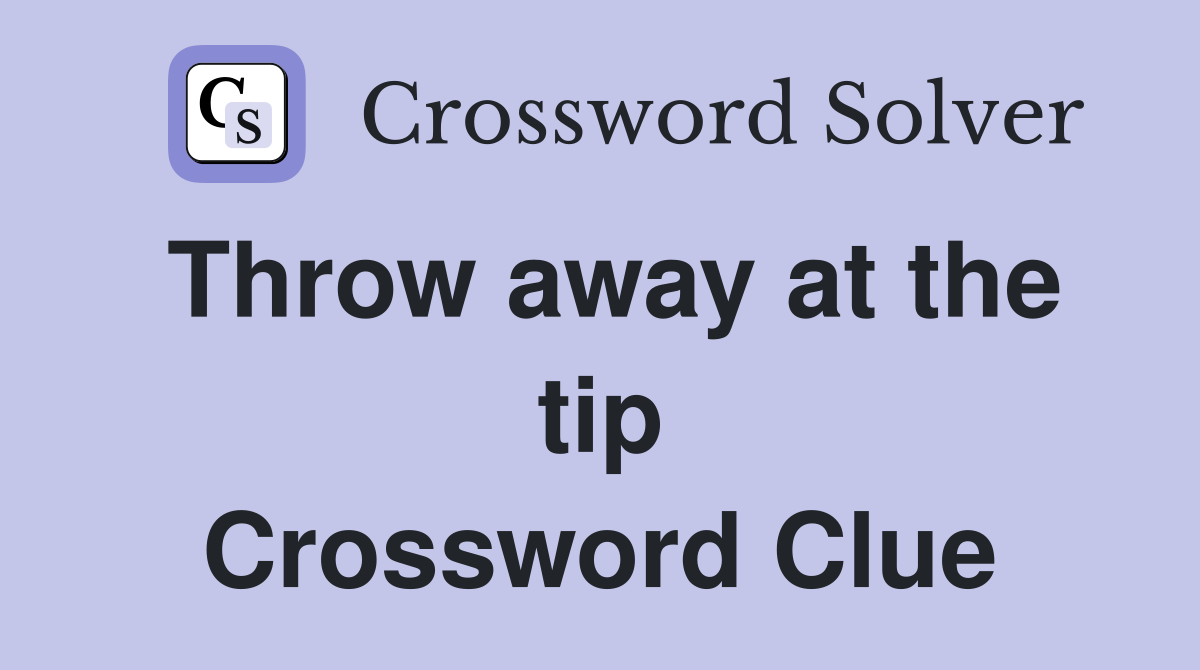 Throw away at the tip Crossword Clue