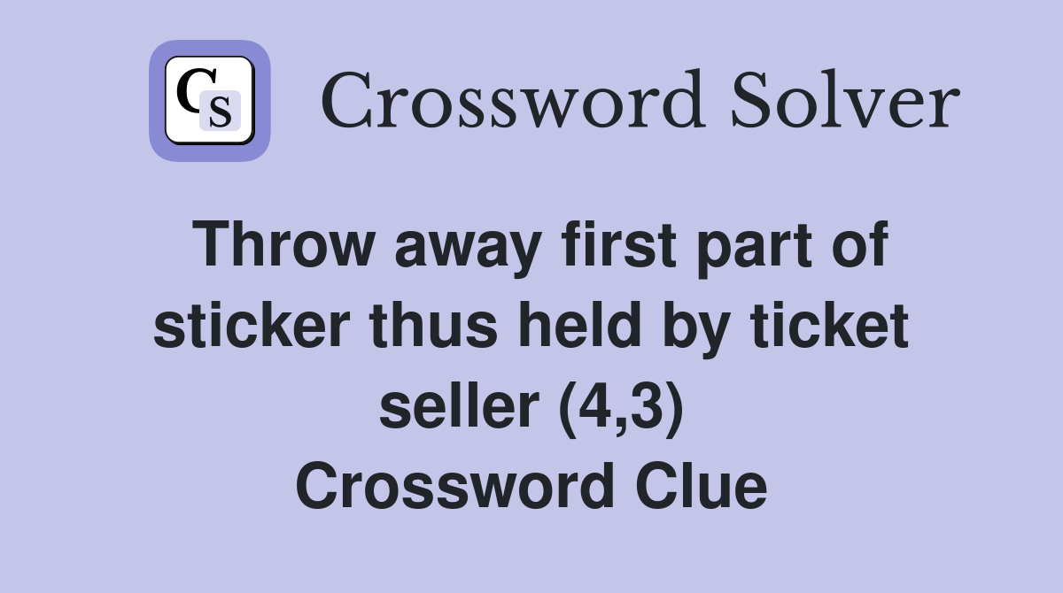 Throw away first part of sticker thus held by ticket seller (4,3) Crossword Clue