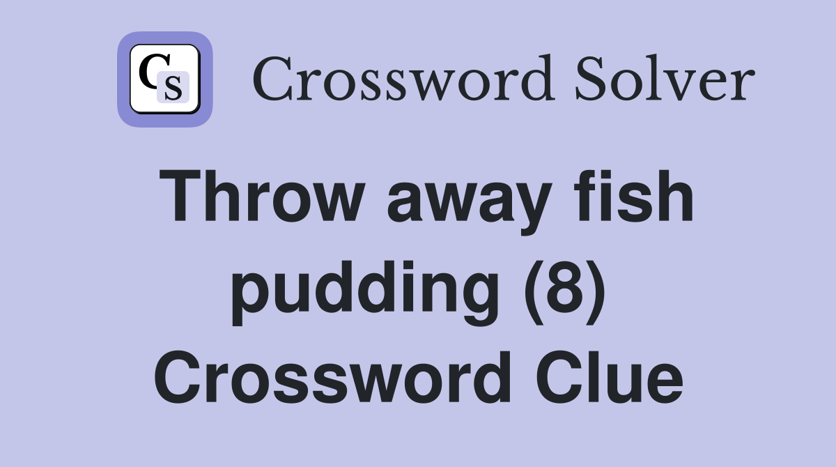 Throw away fish pudding (8) Crossword Clue