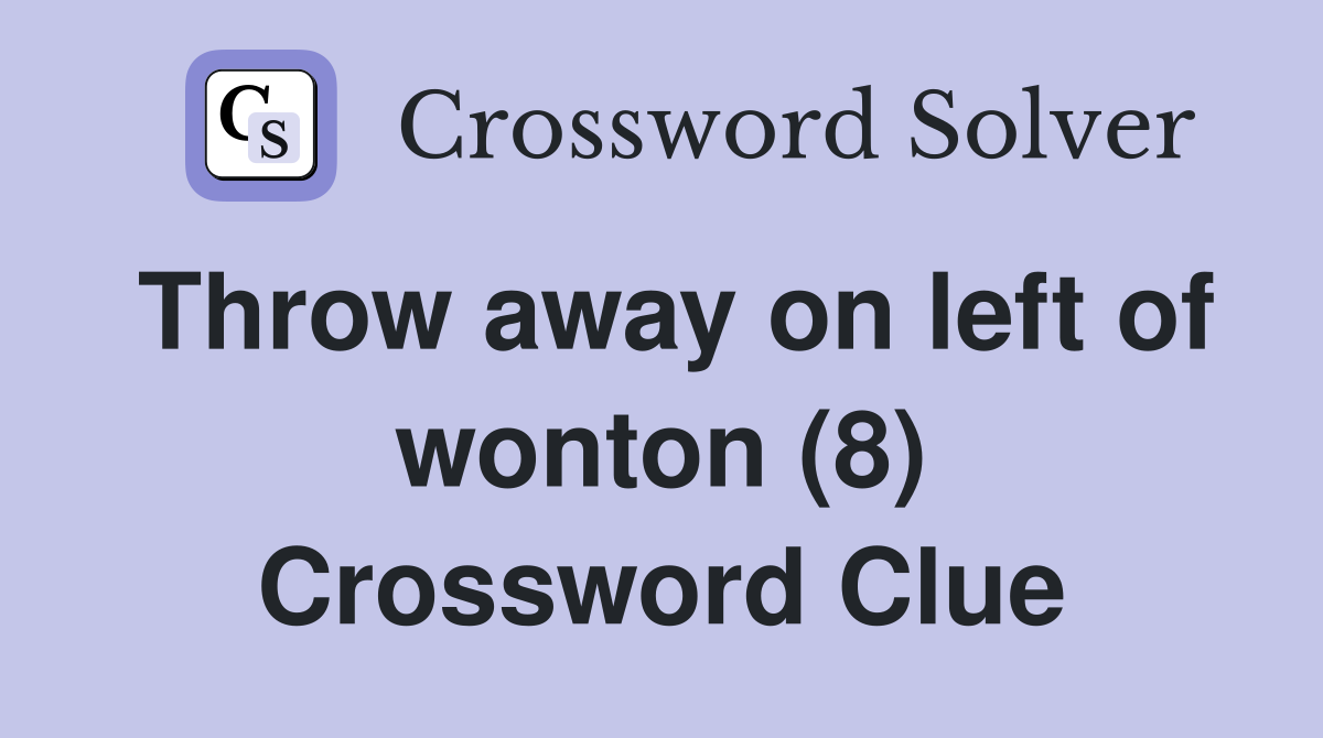 Throw away on left of wonton (8) Crossword Clue