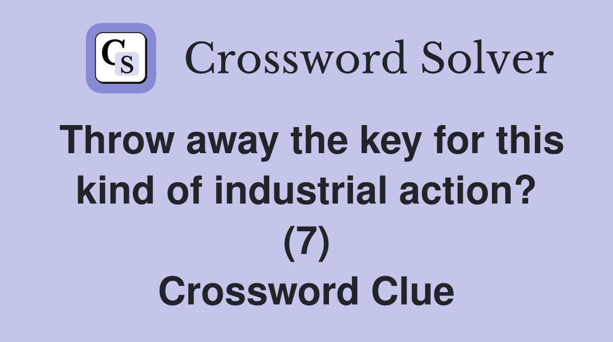 Throw away the key for this kind of industrial action? (7) Crossword Clue