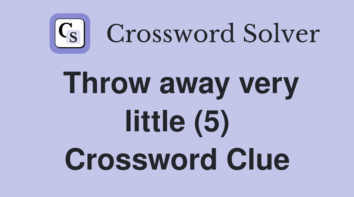 Throw away very little (5) Crossword Clue