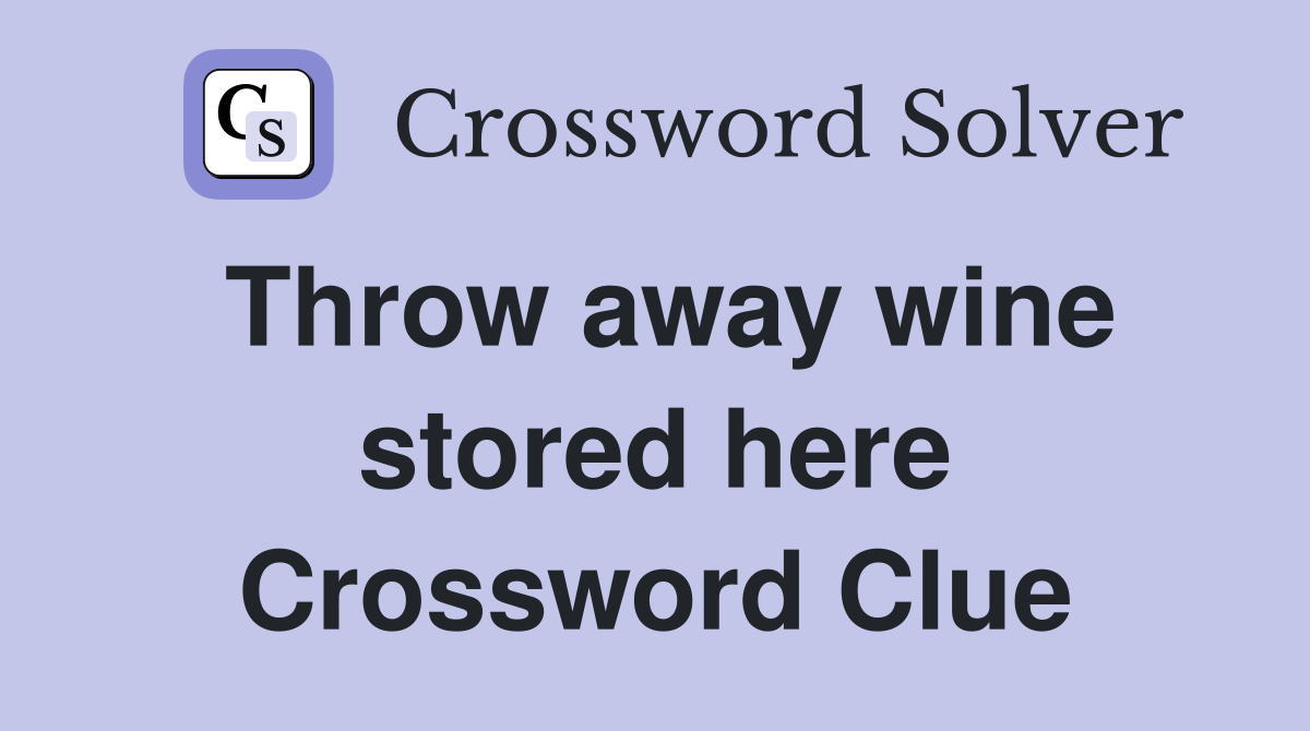 Throw away wine stored here Crossword Clue
