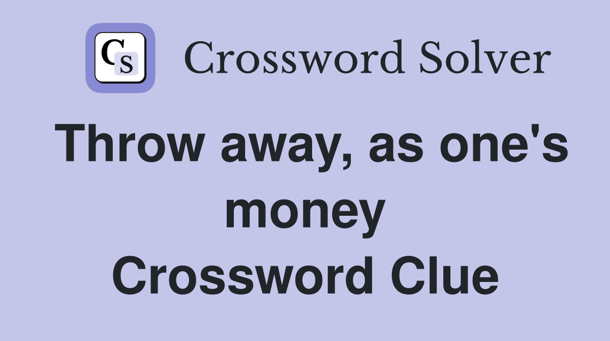 Throw away, as one's money Crossword Clue