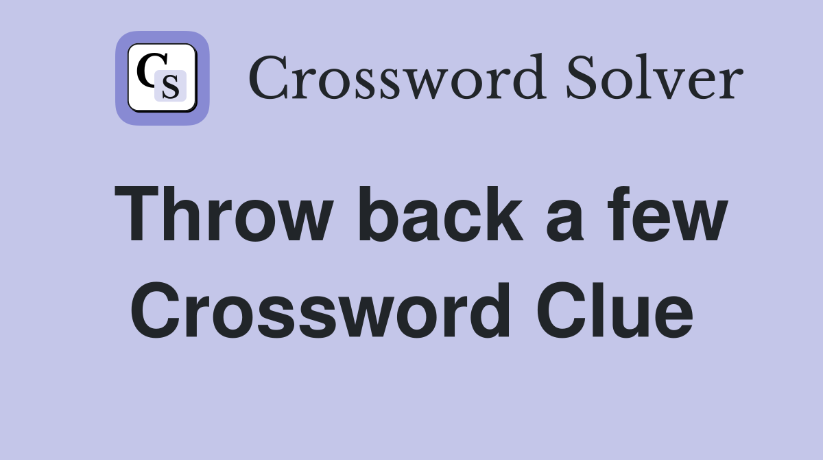 Throw back a few Crossword Clue