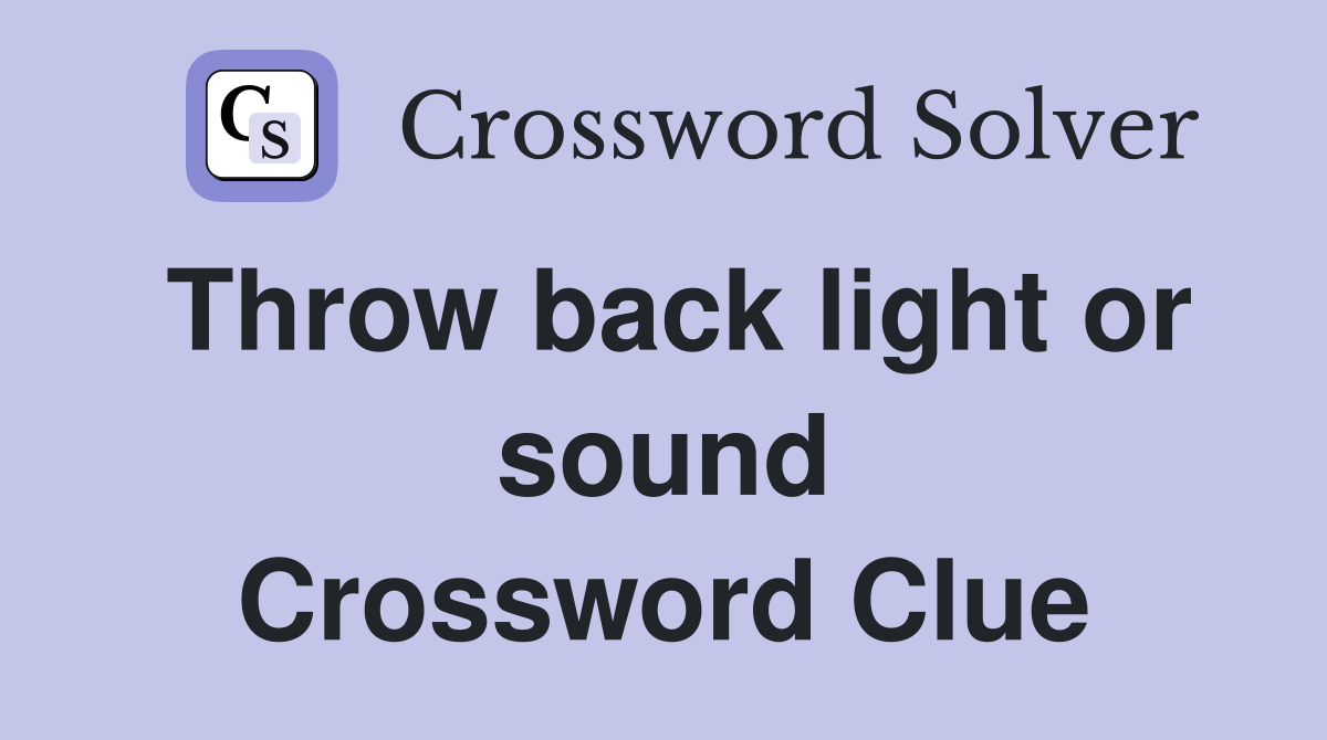 Throw back light or sound Crossword Clue