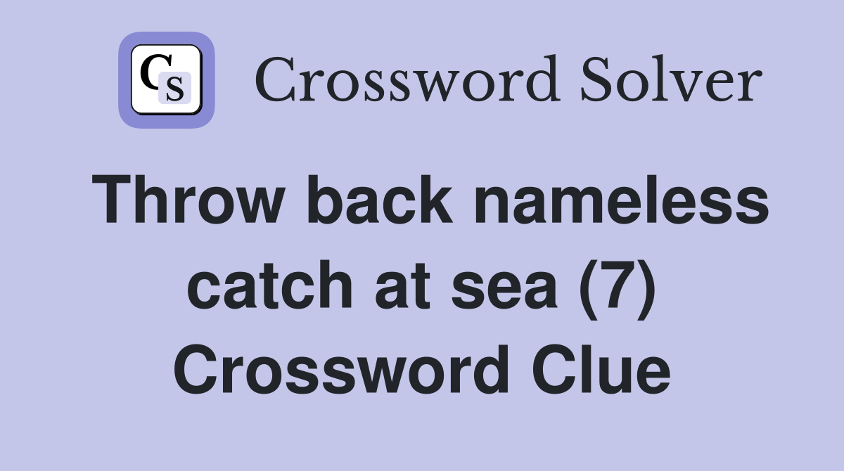 Throw back nameless catch at sea (7) Crossword Clue