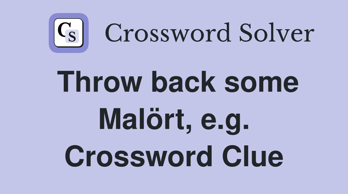 Throw back some Malört, e.g. Crossword Clue