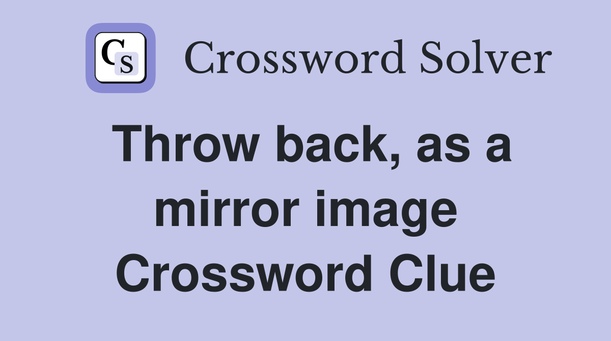 Throw back, as a mirror image Crossword Clue