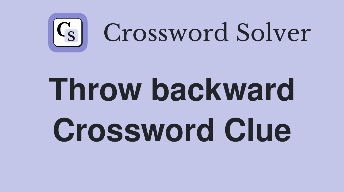 Throw backward  Crossword Clue
