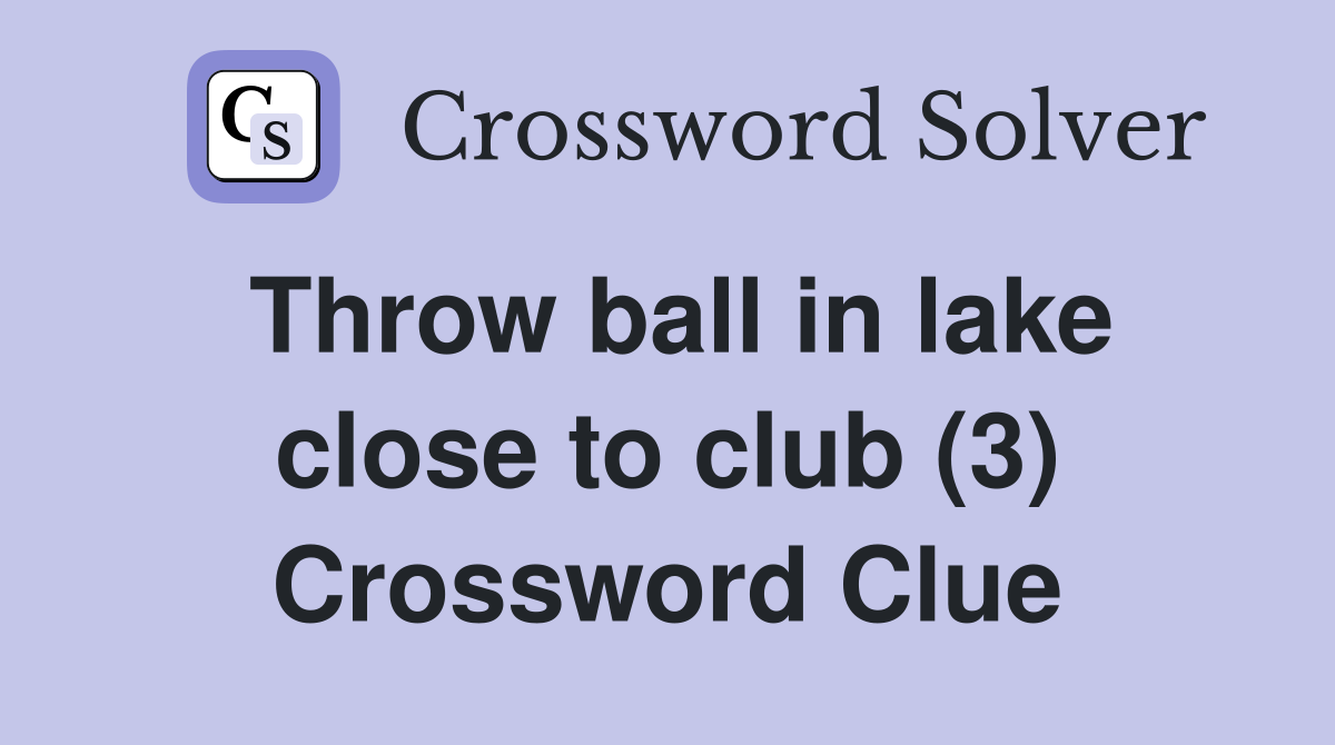 Throw ball in lake close to club (3) Crossword Clue