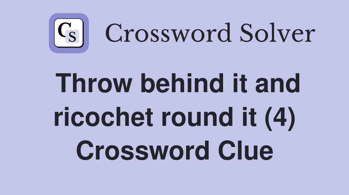 Throw behind it and ricochet round it (4) Crossword Clue
