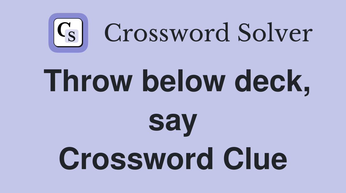 Throw below deck, say Crossword Clue