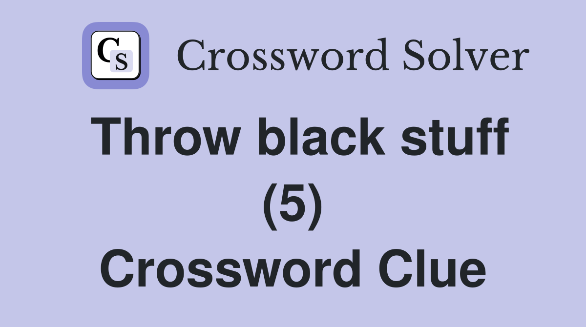 Throw black stuff (5) Crossword Clue