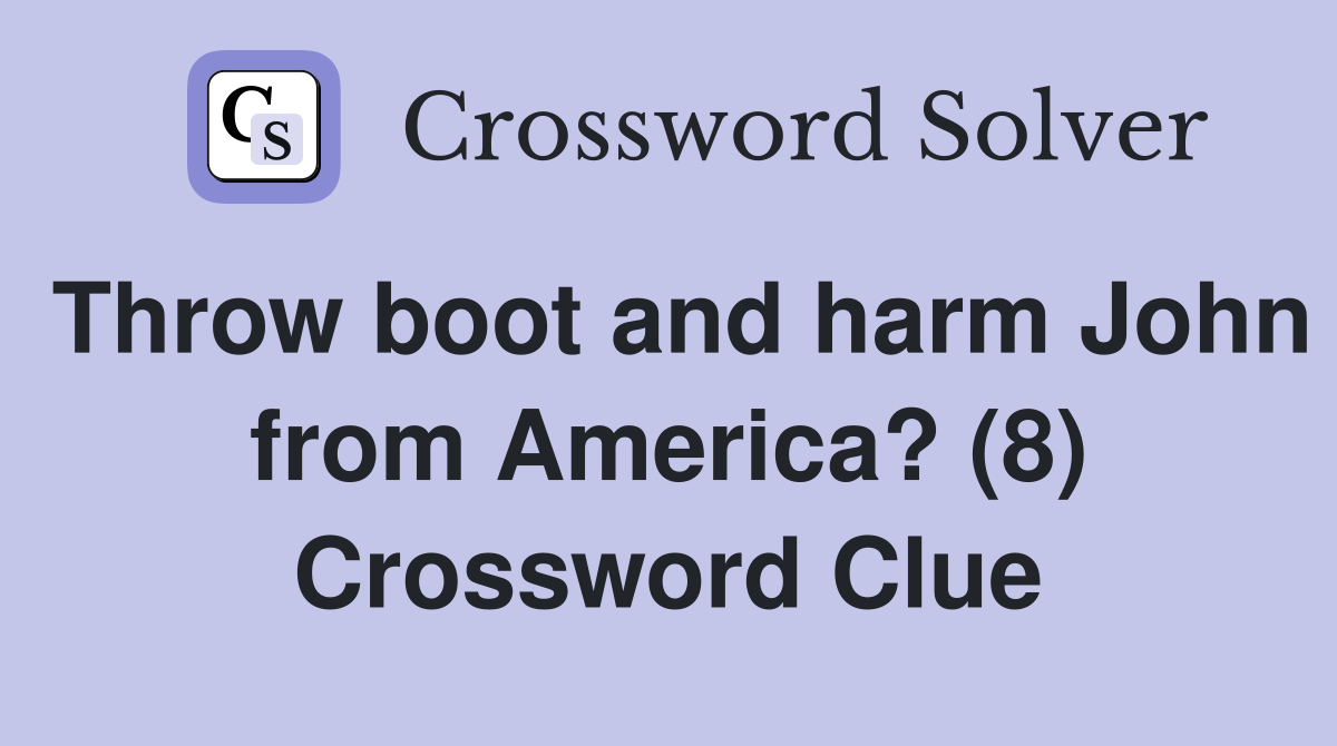 Throw boot and harm John from America? (8) Crossword Clue