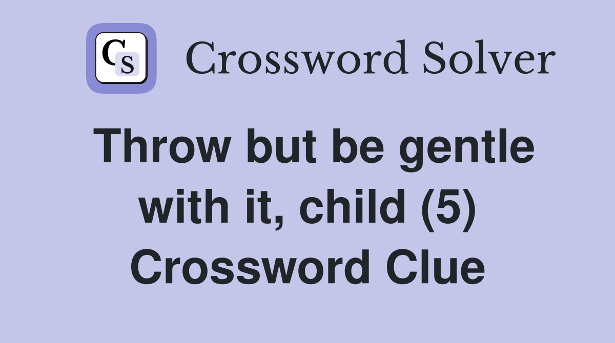 Throw but be gentle with it, child (5) Crossword Clue