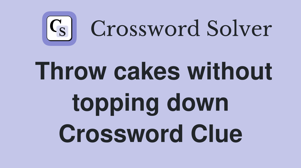 Throw cakes without topping down Crossword Clue