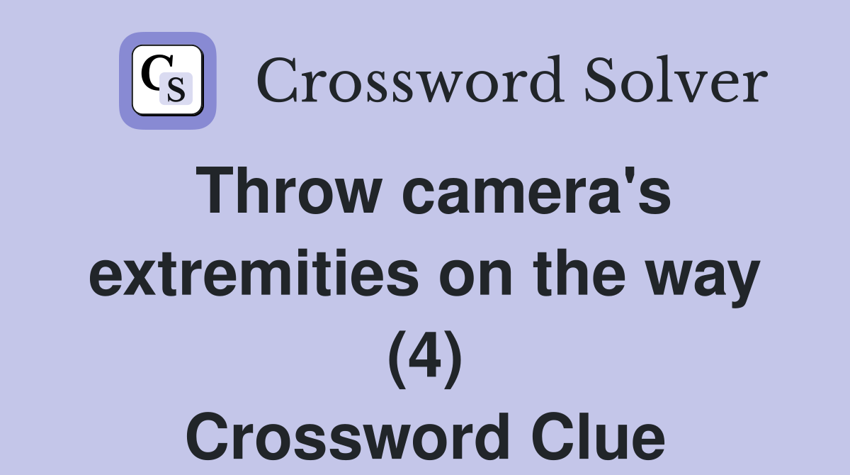 Throw camera's extremities on the way (4) Crossword Clue