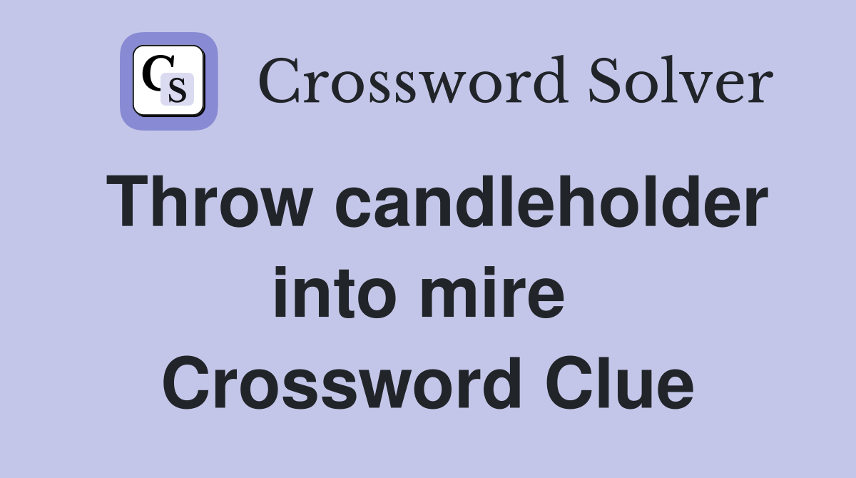 Throw candleholder into mire  Crossword Clue
