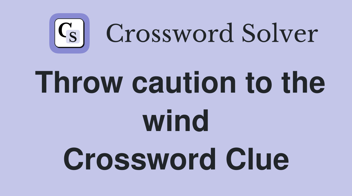 Throw caution to the wind Crossword Clue