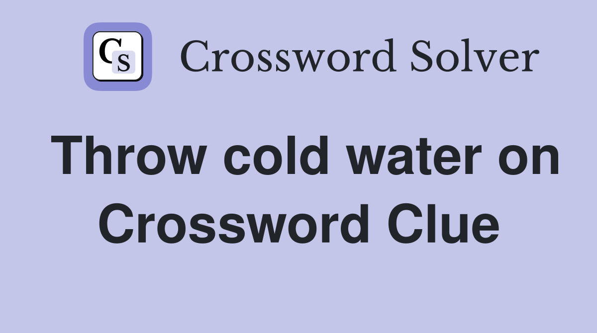 Throw cold water on Crossword Clue