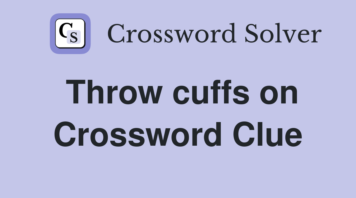 Throw cuffs on Crossword Clue