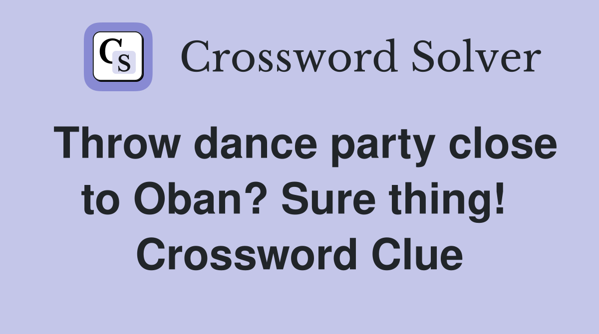 Throw dance party close to Oban? Sure thing!  Crossword Clue