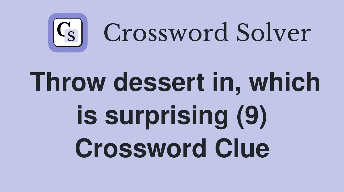 Throw dessert in, which is surprising (9) Crossword Clue