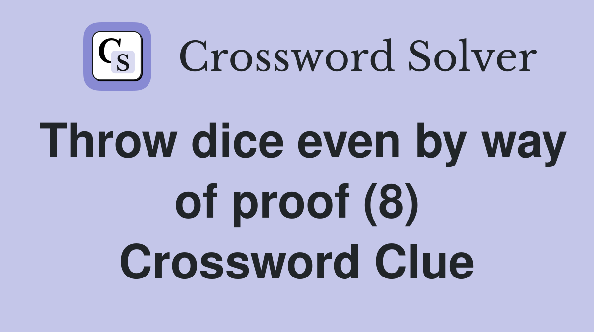 Throw dice even by way of proof (8) Crossword Clue