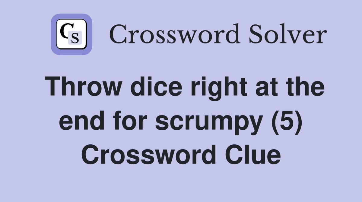 Throw dice right at the end for scrumpy (5) Crossword Clue