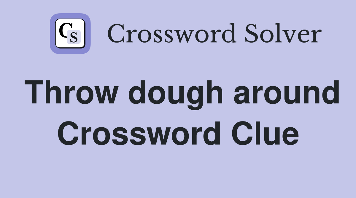 Throw dough around Crossword Clue