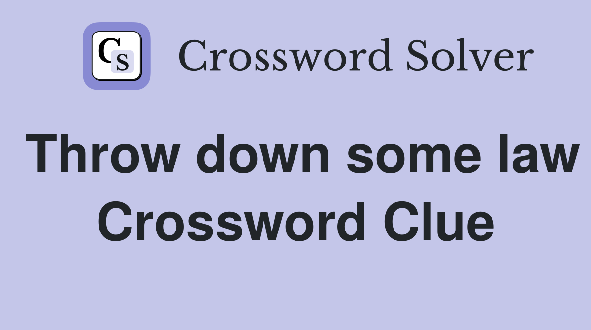 Throw down some law Crossword Clue