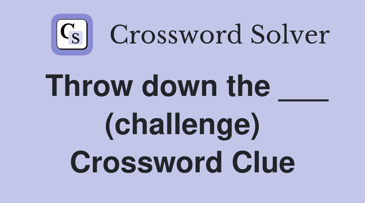 Throw down the ___ (challenge) Crossword Clue