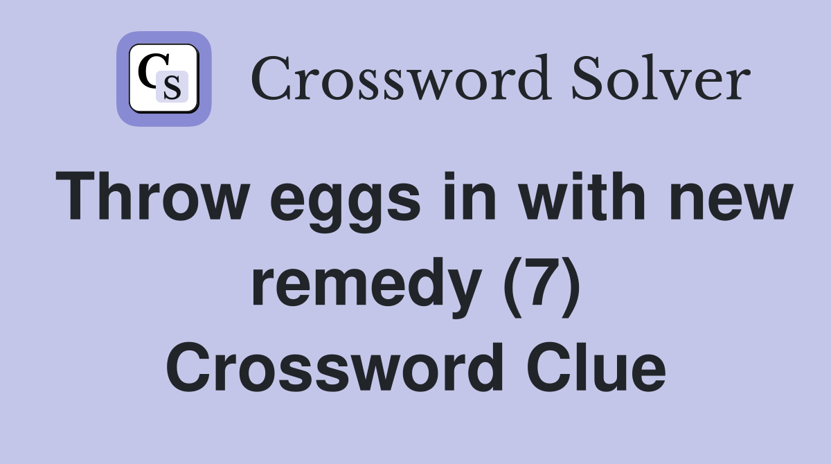 Throw eggs in with new remedy (7) Crossword Clue