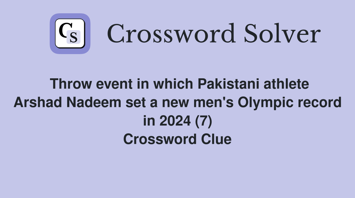 Throw event in which Pakistani athlete Arshad Nadeem set a new men's Olympic record in 2024 (7) Crossword Clue