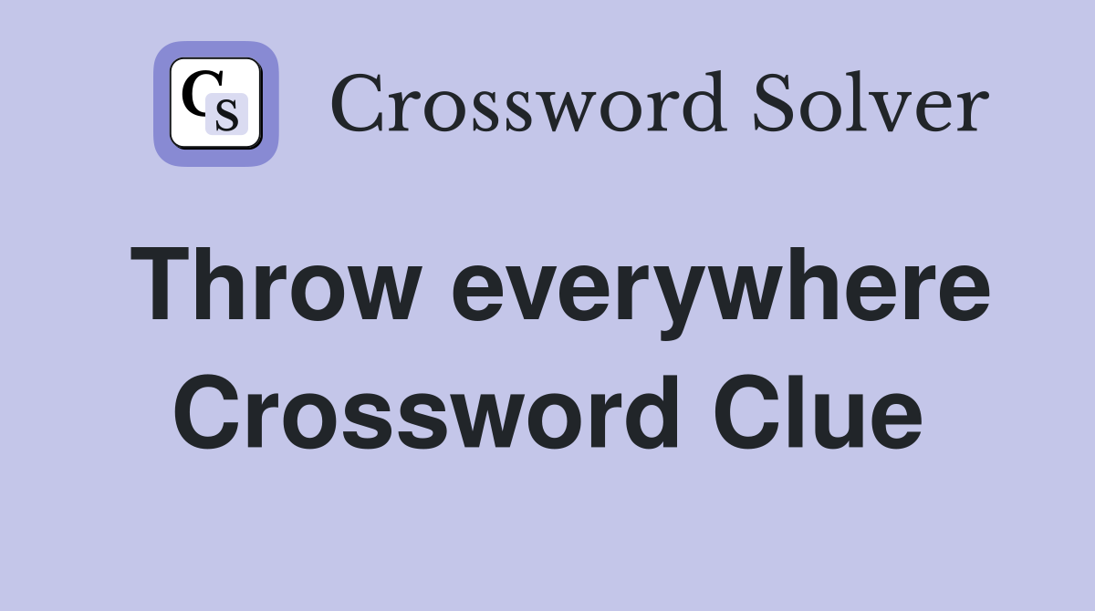 Throw everywhere Crossword Clue