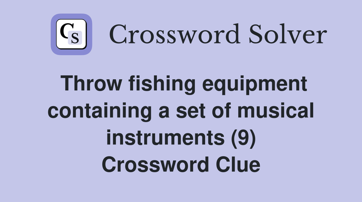 Throw fishing equipment containing a set of musical instruments (9) Crossword Clue