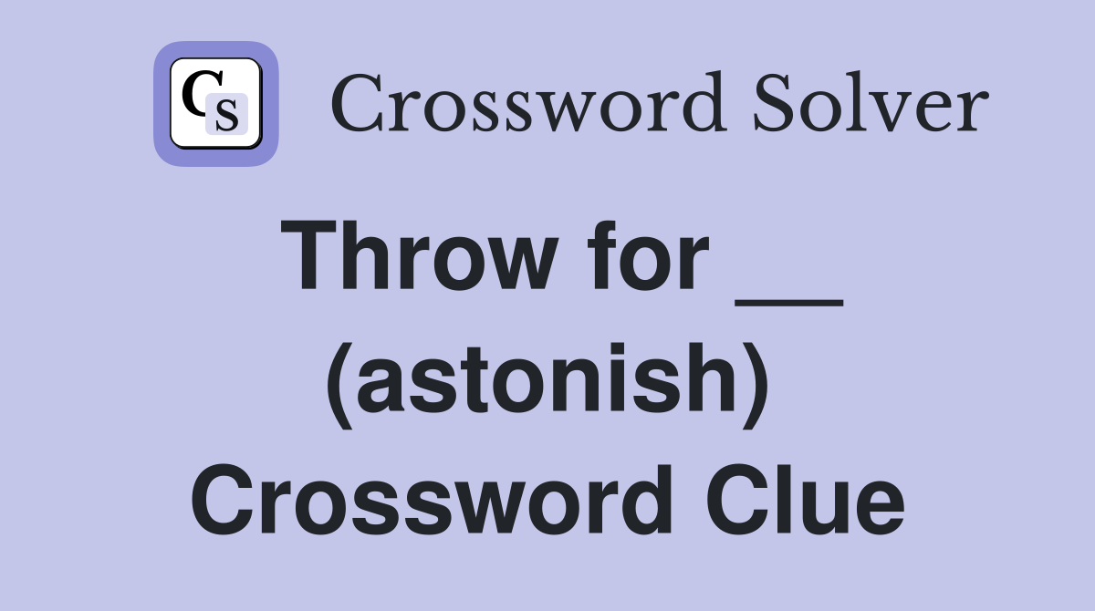 Throw for __ (astonish) Crossword Clue