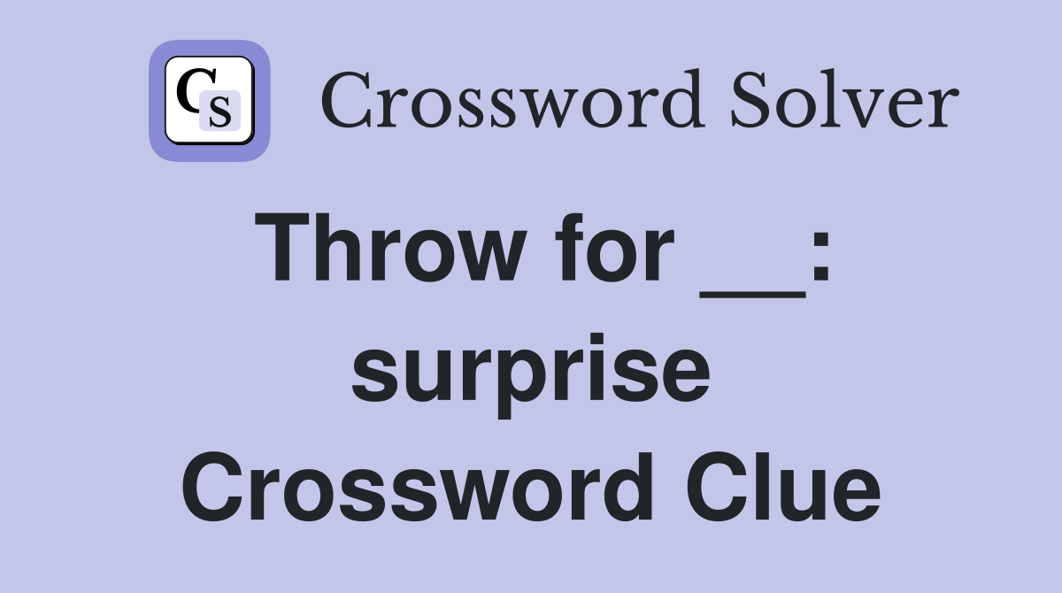Throw for __: surprise Crossword Clue