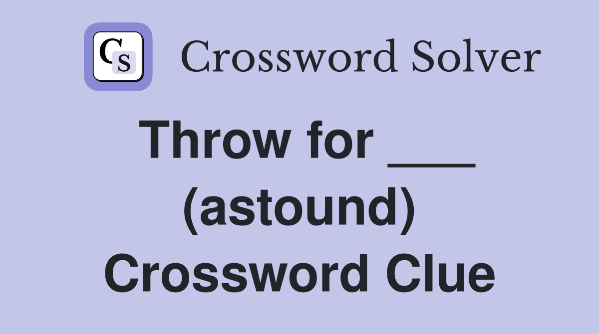 Throw for ___ (astound) Crossword Clue