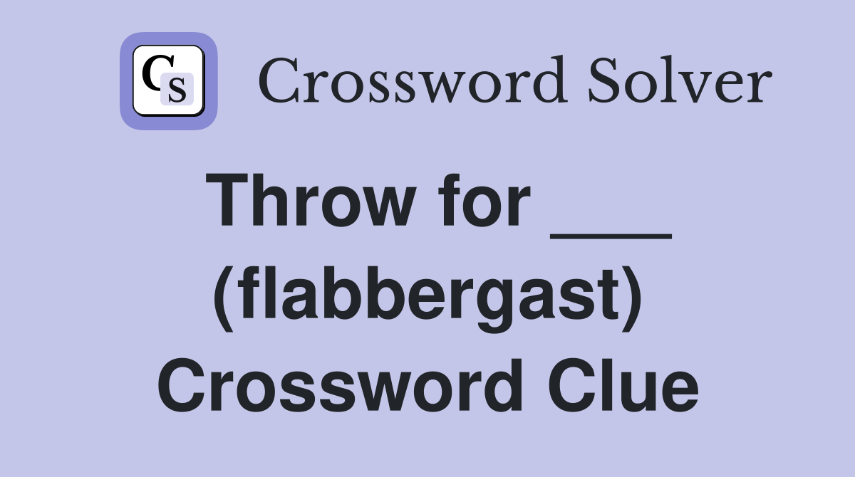 Throw for ___ (flabbergast) Crossword Clue